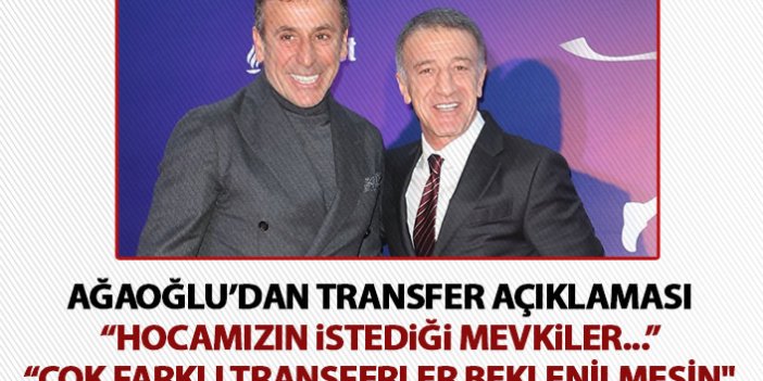 Başkan Ağaoğlu’ndan flaş açıklama: Çok farklı transferler beklenmesin