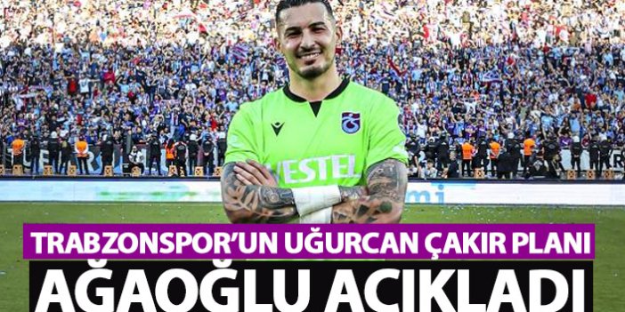 Trabzonspor'un Uğurcan Çakır planı! Ağaoğlu açıkladı