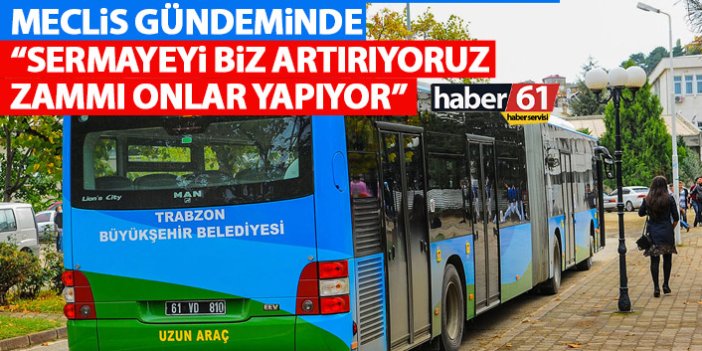 Trabzon'daki otobüs zammı meclis gündeminde: Sermayeyi biz artırıyoruz zammı onlar yapıyor