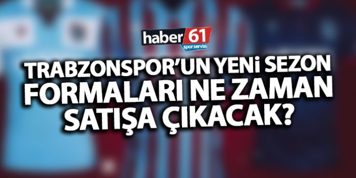 Trabzonspor’un yeni sezon formaları ne zaman satışa çıkacak?