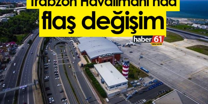 Trabzon Havalimanı’nda flaş değişim!