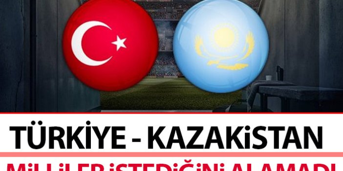 Türkiye - Kazakistan karşısında istediğini alamadı