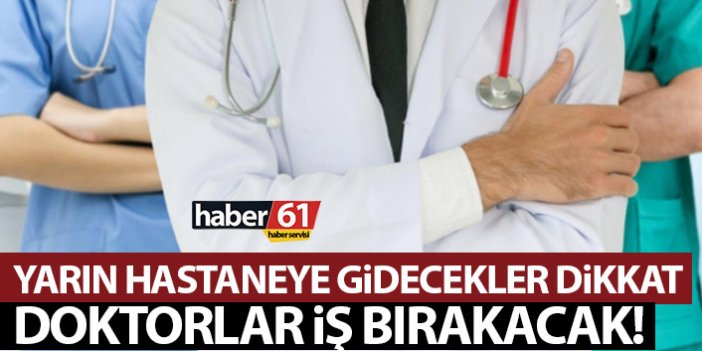 Trabzon'da yarın hastaneye gidecekler dikkat! Doktorlar iş bırakıyor!