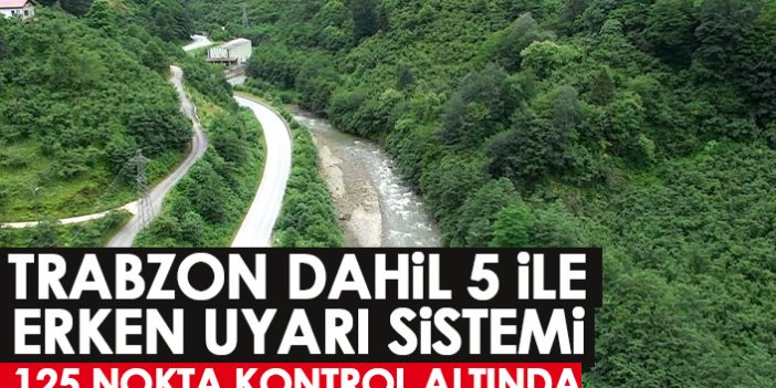 Trabzon dahil 5 ile erke uyarı sistemi! 125 nokta kontrol altında