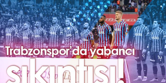 Trabzonspor'da yabancı sıkıntısı