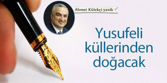 Ahmet Külekçi Yazdı "Yusufeli küllerinden doğacak"