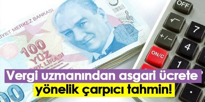 Vergi uzmanından asgari ücrete  yönelik çarpıcı tahmin!