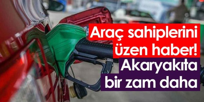 Araç sahiplerini üzen haber! Akaryakıta bir zam daha