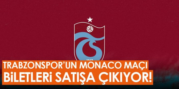 Trabzonspor’un Monaco maçı biletleri satışa çıkıyor!