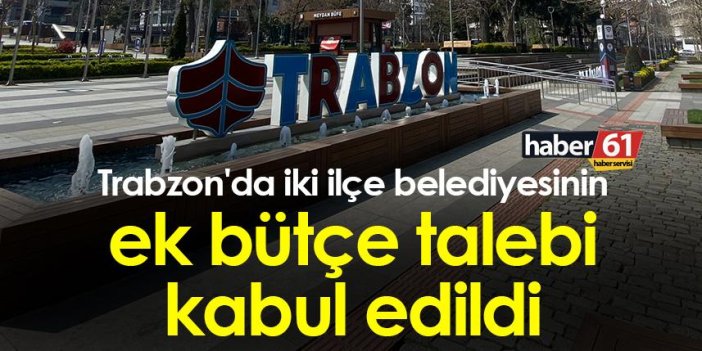 Trabzon'da iki ilçe belediyesinin ek bütçe talebi kabul edildi