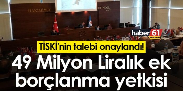 TİSKİ'nin ek bütçe talebi onaylandı! 49 Milyon TL'lik ek borçlanma yetkisi