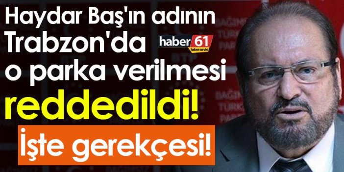 Haydar Baş'ın adının Trabzon'da o parka verilmesi reddedildi! İşte gerekçesi