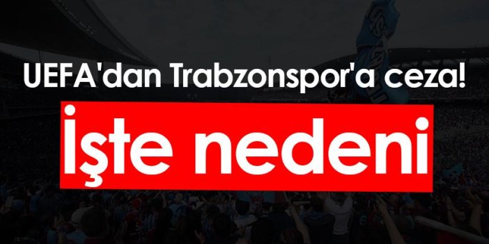 UEFA'dan Trabzonspor'a ceza! İşte nedeni