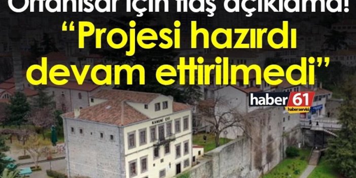 Ortahisar için flaş açıklama! “Projesi hazırdı devam ettirilmedi”