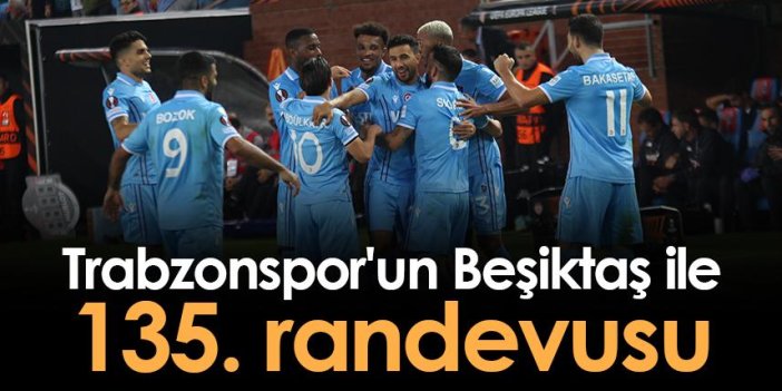 Trabzonspor'un Beşiktaş ile 135. randevusu