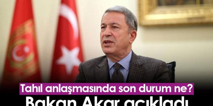 Tahıl anlaşmasında son durum ne? Bakan Akar açıkladı