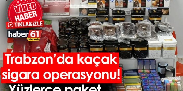 Trabzon’da kaçak sigara operasyonu! Yüzlerce paket…