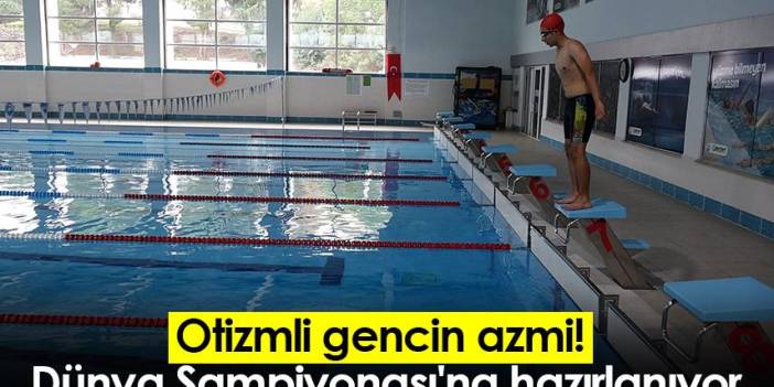 Otizmli gencin azmi! Dünya Şampiyonası'na hazırlanıyor