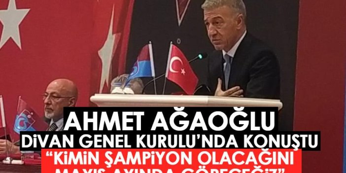 Trabzonspor başkanı Ahmet Ağaoğlu: Mayıs ayında şampiyonun kim olduğunu göreceğiz!