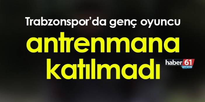 Trabzonspor’da genç oyuncu antrenmana katılmadı