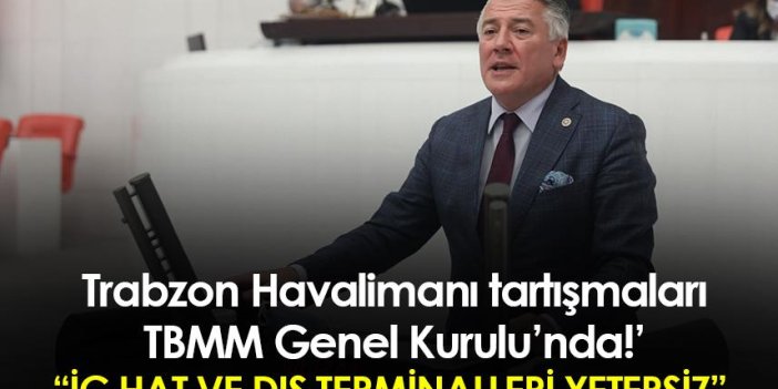 Hüseyin Örs Trabzon Havalimanı tartışmalarını TBMM Genel Kurulu'na taşıdı