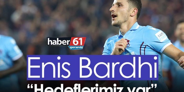 Enis Bardhi: Hedeflerimiz var