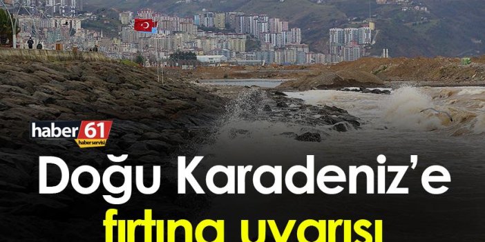 Doğu Karadeniz’e fırtına uyarısı