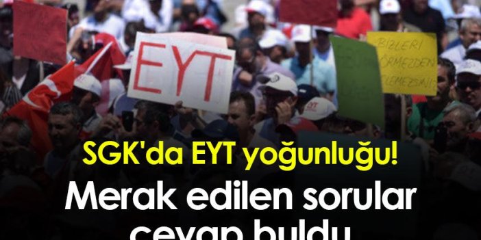 SGK'da EYT yoğunluğu! Merak edilen sorular cevap buldu