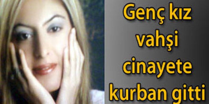 Genç kız vahşi cinayet kurbanı