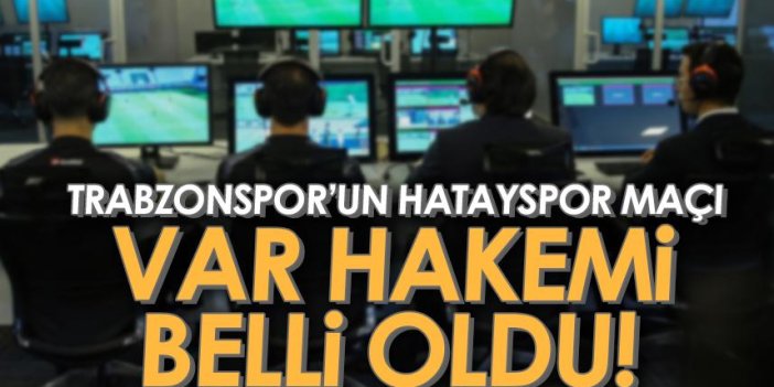 Trabzonspor’un Hatayspor maçı VAR hakemi belli oldu!