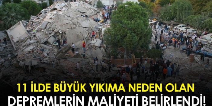 11 ilde büyük yıkıma neden olan depremlerin maliyeti belirlendi!