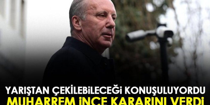 Cumhurbaşkanlığı yarışından çekilebileceği konuşuluyordu! Muharrem İnce kararını verdi