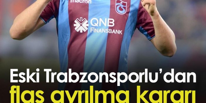 Eski Trabzonspor futbolcusu, flaş ayrılma kararı verdi