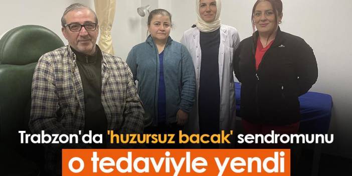 Trabzon'da 'huzursuz bacak' sendromunu o tedaviyle yendi