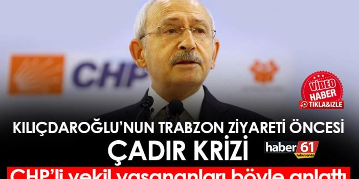 Trabzon’da Kılıçdaroğlu’nun ziyareti öncesi çadır krizi! CHP’li vekil yaşananları böyle anlattı