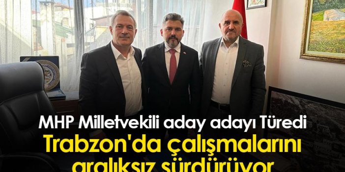 MHP Milletvekili aday adayı Türedi, Trabzon'da çalışmalarını aralıksız sürdürüyor