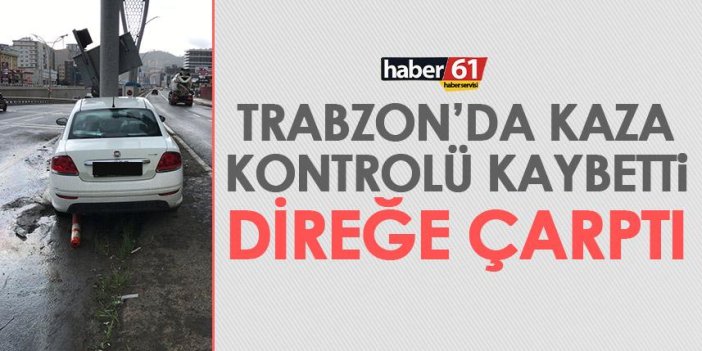 Trabzon’da kontrolü kaybetti! Yol ayrımındaki direğe çarptı