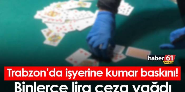 Trabzon’da işyerine kumar baskını! Binlerce lira ceza yağdı