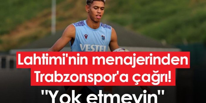 Lahtimi'nin menajerinden Trabzonspor'a çağrı! "Yok etmeyin"