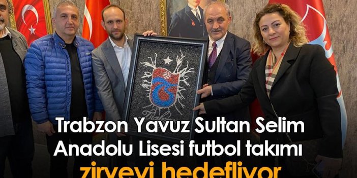 Trabzon Yavuz Sultan Selim Anadolu Lisesi futbol takımı zirveyi hedefliyor