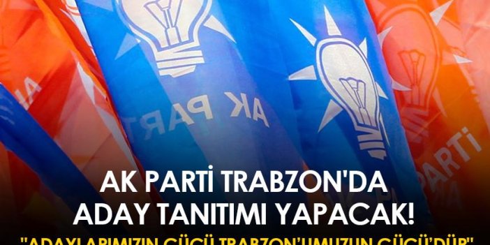 AK Parti Trabzon'da aday tanıtımı yapacak! " Adaylarımızın gücü Trabzon’umuzun gücü’dür"