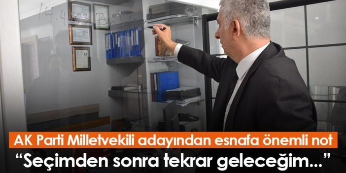 AK Parti Milletvekili adayından esnafa önemli not “Seçimden sonra tekrar geleceğim...”