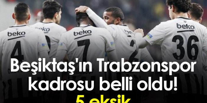 Beşiktaş'ın Trabzonspor kadrosu belli oldu! 5 eksik