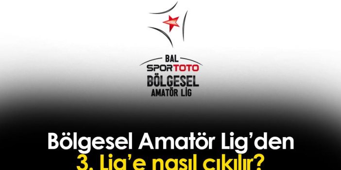 Bölgesel Amatör Lig'den (BAL'dan) 3. Lig'e nasıl çıkılır?