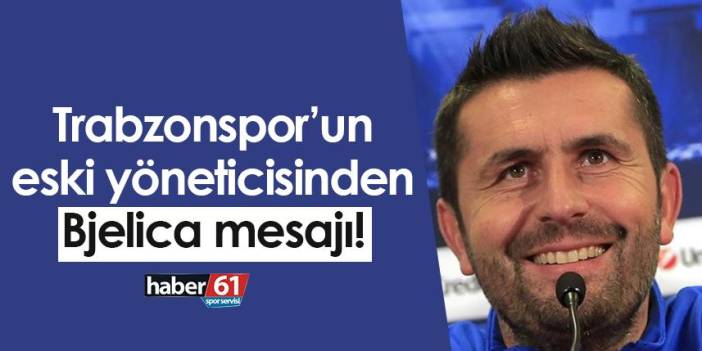 Trabzonspor’un eski yöneticisinden Bjelica mesajı!