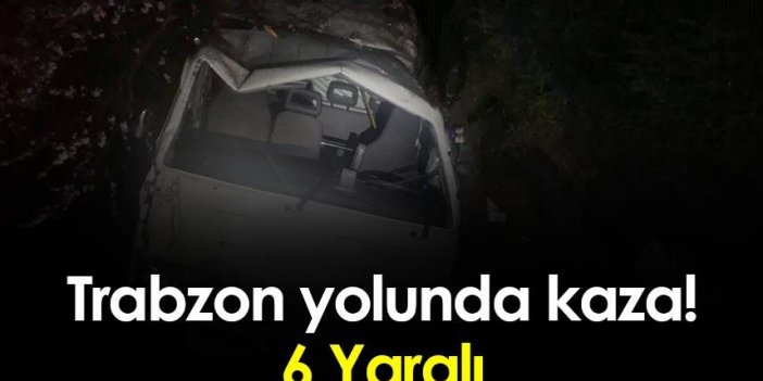 Trabzon yolunda kaza! 6 Yaralı