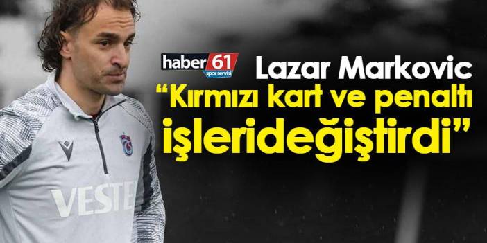 Trabzonspor'da Markovic: Kırmızı kart ve penaltı işleri değiştirdi