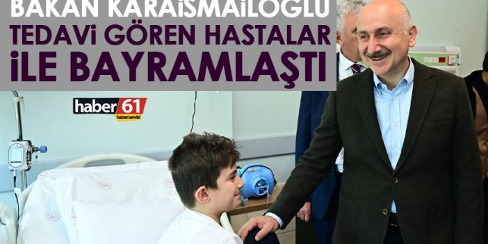 Bakan Karaismailoğlu Trabzon’da hastenede yatan hastalar ile bayramlaştı