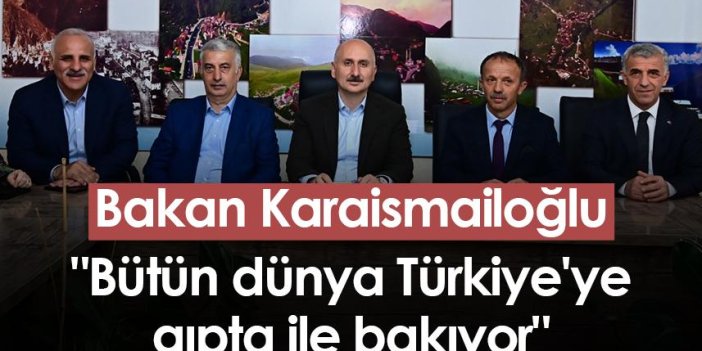 Bakan Karaismailoğlu "Bütün dünya Türkiye'ye gıpta ile bakıyor"