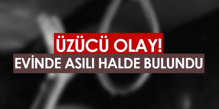 Samsun'da üzücü olay! Evinde asılı halde bulundu